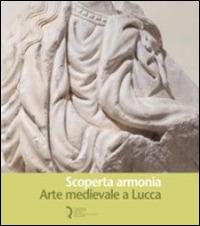 Scoperta armonia. Arte medievale a Lucca - copertina