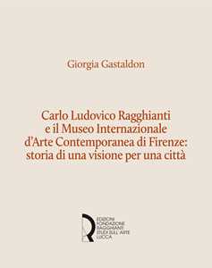 Carlo Ludovico Ragghianti e il Museo Internazionale d'Arte Contemporanea di Firenze: storia di una visione per la città