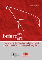 Art before Art. «L'uomo cosciente» e l'arte delle origini: con e dopo Carlo Ludovico Ragghianti