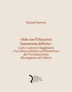 «Solo con l'Ottocento l'autonomia dell'arte». Carlo Ludovico Ragghianti e la cultura artistico-architettonica dal Neoclassicismo alla stagione del Liberty