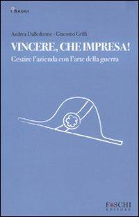 Vincere, che impresa! Gestire l'azienda con l'arte della guerra - Andrea Dalledonne,Giacomo Grilli - copertina