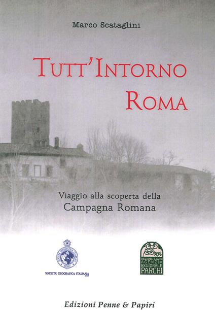 Tutt'intorno Roma. Viaggio alla scoperta della campagna romana - Marco Scataglini - copertina