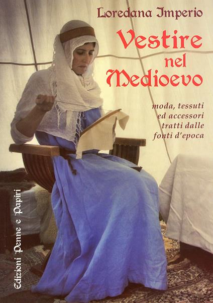 Vestire nel Medioevo. Moda, tessuti ed accessori tratti dalle fonti d'epoca - Loredana Imperio - copertina