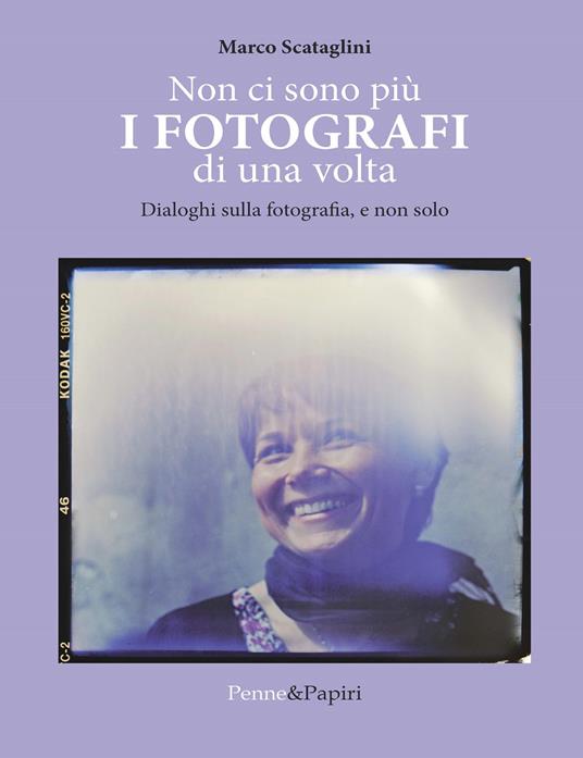 Non ci sono più i fotografi di una volta. Dialoghi sulla fotografia, e non solo - Marco Scataglini - copertina