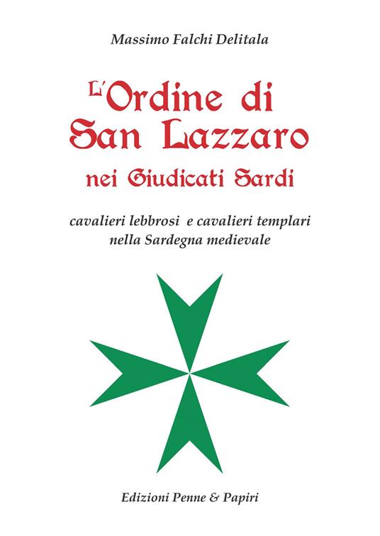 L'Ordine di San Lazzaro nei Giudicati sardi. Cavalieri lebbrosi e cavalieri templari nella Sardegna medievale - Massimo Falchi Delitala - copertina