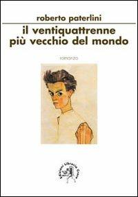 Il ventiquattrenne più vecchio del mondo - Roberto Paterlini - copertina