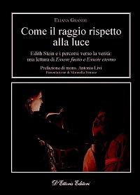 Come il raggio rispetto alla luce. Edith Stein e i percorsi verso la verità: una lettura di «Essere finito» e «Essere eterno» - Eliana Grande - copertina