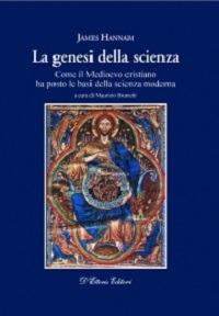 La genesi della scienza. Come il Medioevo cristiano ha posto le basi della scienza moderna - James Hannam - copertina
