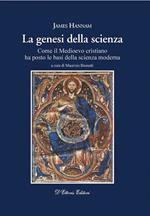 La genesi della scienza. Come il Medioevo cristiano ha posto le basi della scienza moderna