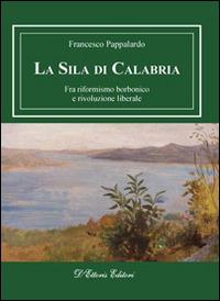 La Sila di Calabria. Fra riformismo borbonico e rivoluzione liberale - Francesco Pappalardo - copertina
