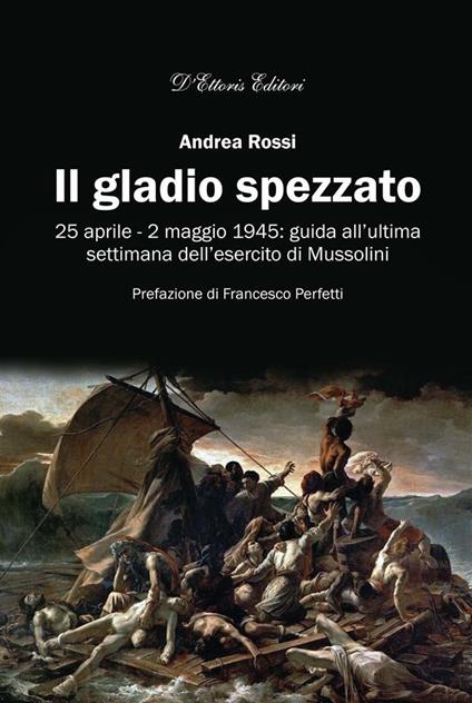 Il gladio spezzato. 25 aprile-2 maggio 1945: guida all'ultima settimana dell'esercito Mussolini - Andrea Rossi - ebook