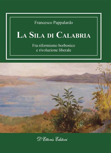 La Sila di Calabria. Fra riformismo borbonico e rivoluzione liberale - Francesco Pappalardo - ebook