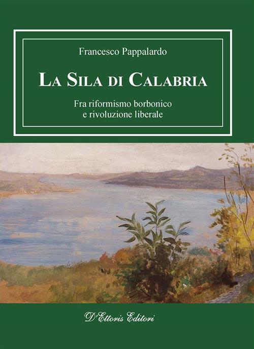 La Sila di Calabria. Fra riformismo borbonico e rivoluzione liberale - Francesco Pappalardo - ebook