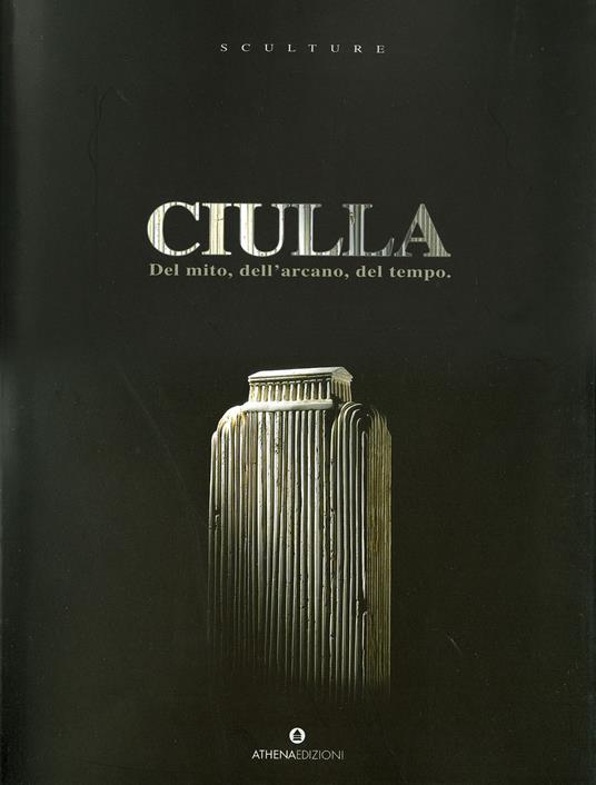Ciulla. Del mito, dell'arcano, del tempo - Beatrice Buscaroli,Eugenio Gherardi Angiolini - copertina
