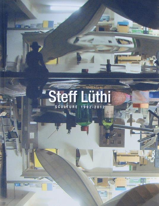 Steff Luethi. Sculture 1992-2012. Ediz. italiana e tedesca - copertina