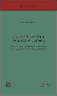 All'inseguimento dell'ultima utopia. La letteratura ispanoamericana in Italia e la creazione del mito dell'America Latina - Stefano Tedeschi - copertina