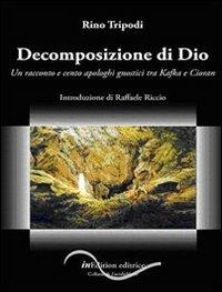 Decomposizione di Dio. Un racconto e cento apologhi gnostici tra Kafka e Cioran - Rino Tripodi - copertina