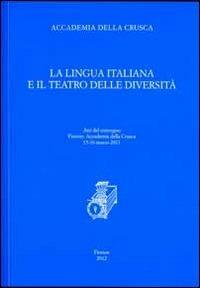 La lingua italiana e il teatro delle diversità. Atti del convegno (Firenze, 15-16 marzo 2011) - copertina