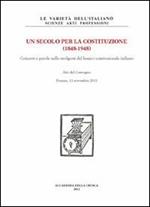 Un secolo per la Costituzione (1848-1948). Concetti e parole nello svolgersi del lessico costituzionale italiano. Atti del Convegno (Firenze, 11 novembre 2011