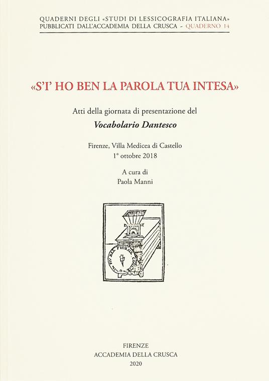 «S'i' ho ben la parola tua intesa». Atti della giornata di presentazione del Vocabolario Dantesco (Firenze, Villa Medicea di Castello, 1° ottobre 2018) - copertina