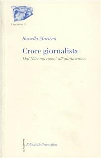 Croce giornalista. Dal «biennio rosso» all'antifascismo - Rossella Martina - copertina