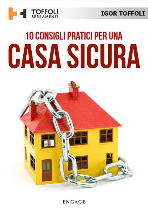 10 consigli pratici per una casa sicura. Tutti i segreti per difendere la tua casa dai ladri - Igor Toffoli - ebook
