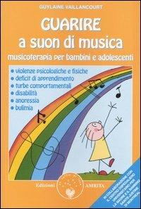 Guarire a suon di musica. Musicoterapia per bambini e adolescenti - Guylaine Vaillancourt - copertina