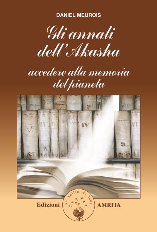 Gli annali di Akasha. Accedere alla memoria del pianeta - Daniel Meurois - copertina