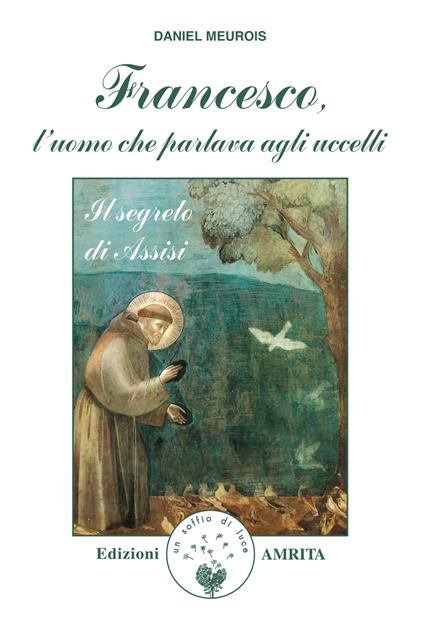 Francesco, l'uomo che parlava agli uccelli. Il segreto di Assisi - Daniel Meurois - copertina