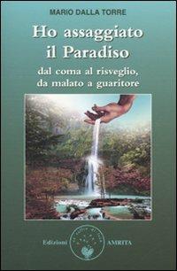 Ho assaggiato il paradiso. Dal coma al risveglio, da malato a guaritore - Mario Dalla Torre - copertina