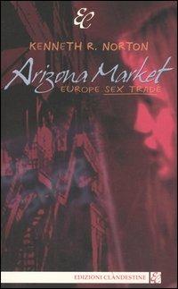 Arizona Market. Europe sex trade - Kenneth R. Norton - copertina
