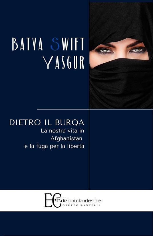 Dietro il burqa. La nostra vita in Afghanistan e la fuga per la libertà - Batya Swift Yasgur - copertina