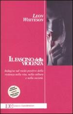 Il fascino della violenza. Indagine sul ruolo positivo della violenza nella vita, nella cultura e nella società