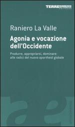 Agonia e vocazione dell'Occidente. Produrre, appropriarsi, dominare: alle radici del nuovo apartheid globale