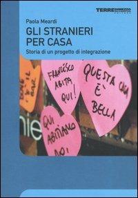 Gli stranieri per casa. Storia di un progetto di integrazione - Paola Meardi - copertina