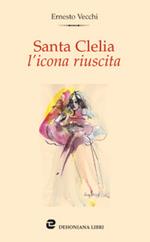 Santa Clelia l'icona riuscita. Meditazione sul magistero cleliano del card. arcivescovo Giacomo Biffi