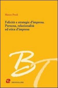Felicità e strategie d'impresa. Persona, relazionalità ed etica d'impresa - Matteo Prodi - copertina