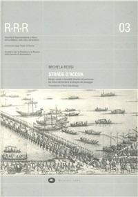 Strade d'acqua. Navigli, canali e manufatti idraulici nel parmense: dal rilievo del territorio al disegno del paesaggio - Michela Rossi - copertina