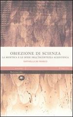 Obiezione di scienza. La bioetica e le sfide dell'incertezza scientifica