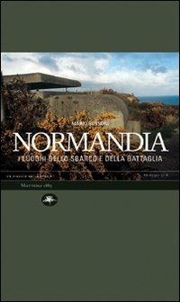 Normandia. I luoghi dello sbarco e della battaglia - Mario Bussoni,Emanuele Roncalli,Marcello Calzolari - copertina