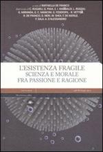 L' esistenza fragile. Scienza e morale fra passione e ragione. Atti del Convegno (Bari, 1-2 aprile 2004)