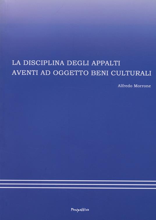 La disciplina degli appalti aventi ad oggetto beni culturali - Alfredo Morrone - copertina