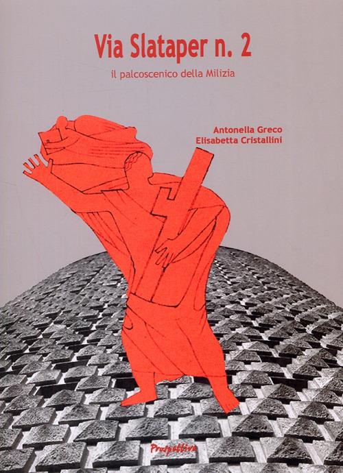 Via Slataper n. 2. Il palcoscenico della milizia - Antonella Greco,Elisabetta Cristallini - copertina