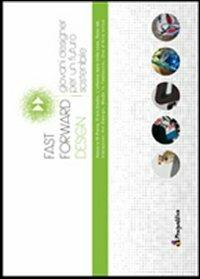 Fast forward design. Giovani designer per un futuro sostenibile. Ediz. italiana e inglese - copertina