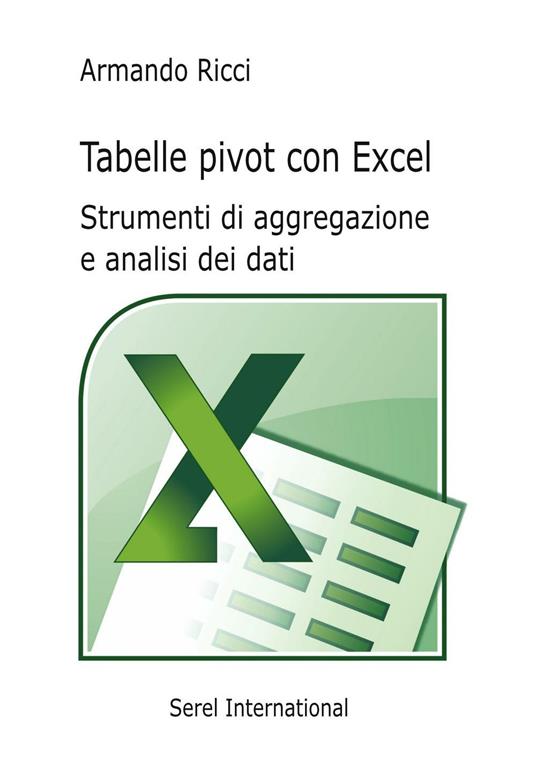 Tabelle pivot con Excel. Strumenti di aggregazione e analisi dei dati - Armando Ricci - copertina