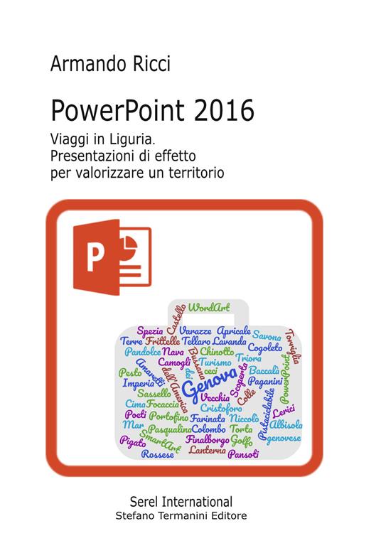 PowerPoint 2016. Viaggi in Liguria. Presentazioni di effetto per valorizzare un territorio - Armando Ricci - copertina