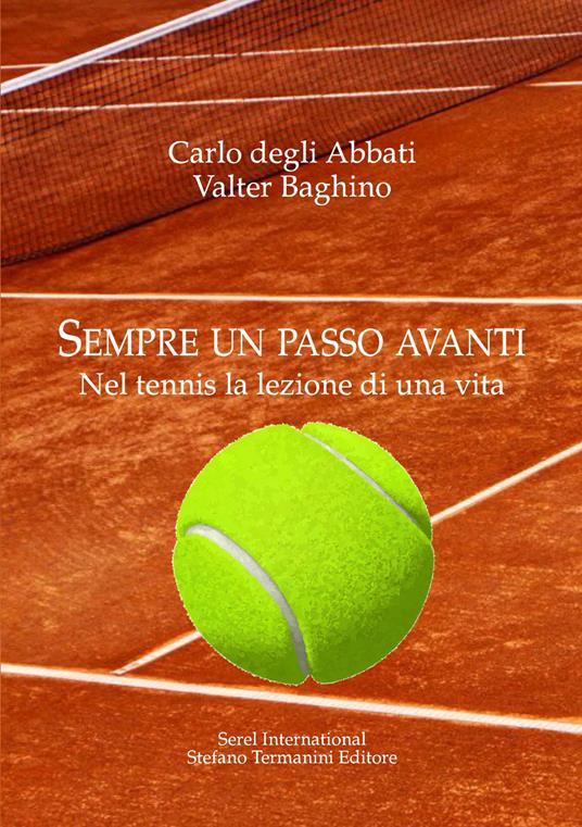 Sempre un passo avanti. Nel tennis la lezione di una vita - Carlo Degli Abbati,Valter Baghino - copertina