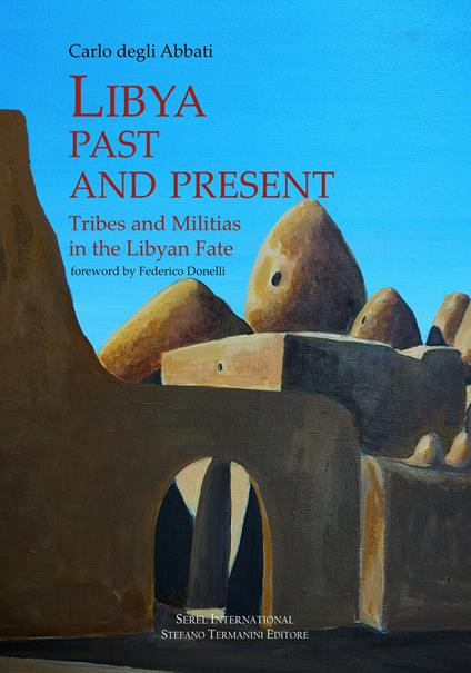 Lybia past and present. Tribes and militias in the libyan fate - Carlo Degli Abbati - copertina