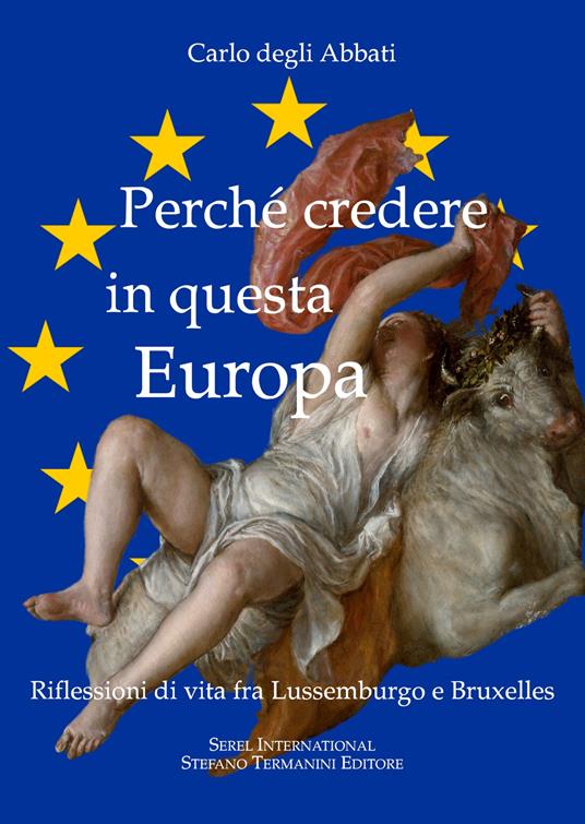 Perché credere in questa Europa. Riflessioni di vita fra Lussemburgo e Bruxelles - Carlo Degli Abbati - copertina