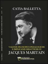 Valenze filosofico-pedagogiche e implicanze didattiche in J. Maritain - Catia Balletta - copertina